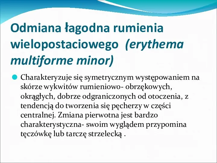 Odmiana łagodna rumienia wielopostaciowego (erythema multiforme minor) Charakteryzuje się symetrycznym występowaniem