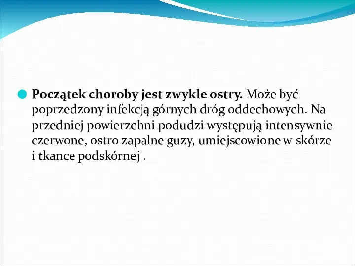 Początek choroby jest zwykle ostry. Może być poprzedzony infekcją górnych dróg