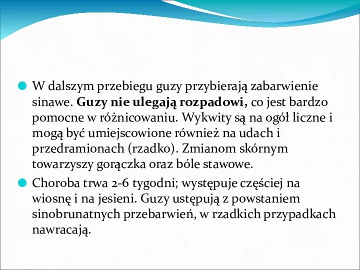 W dalszym przebiegu guzy przybierają zabarwienie sinawe. Guzy nie ulegają rozpadowi,