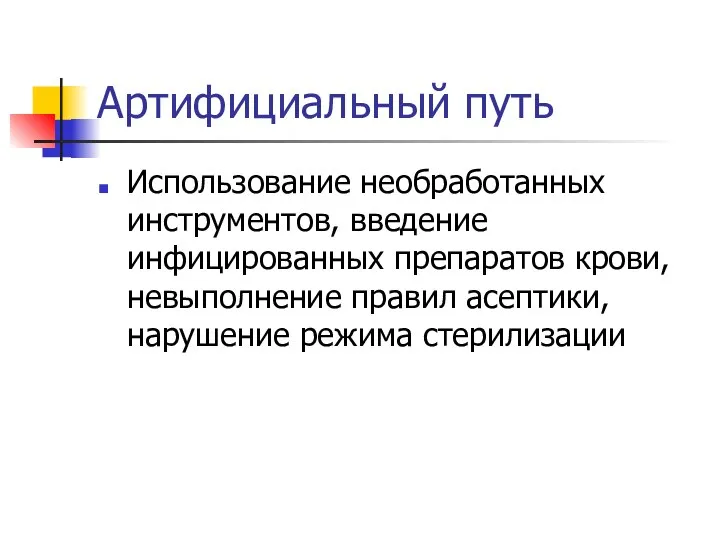 Артифициальный путь Использование необработанных инструментов, введение инфицированных препаратов крови, невыполнение правил асептики, нарушение режима стерилизации