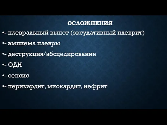 ОСЛОЖНЕНИЯ - плевральный выпот (эксудативный плеврит) - эмпиема плевры - деструкция/абсцедирование