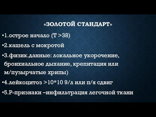 «ЗОЛОТОЙ СТАНДАРТ» 1.острое начало (Т >38) 2.кашель с мокротой 3.физик.данные: локальное