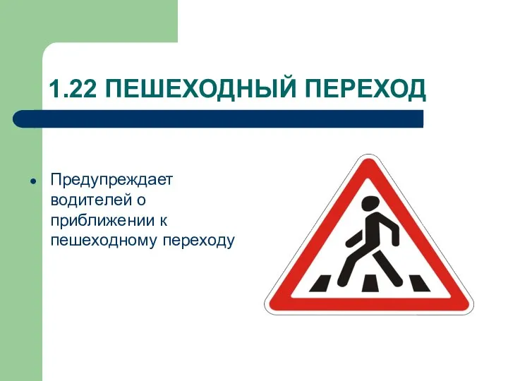 1.22 ПЕШЕХОДНЫЙ ПЕРЕХОД Предупреждает водителей о приближении к пешеходному переходу
