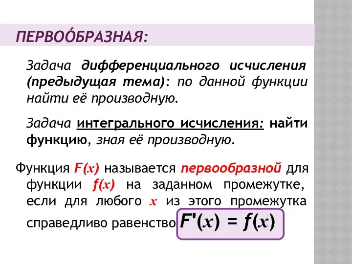 ПЕРВОÓБРАЗНАЯ: Задача дифференциального исчисления (предыдущая тема): по данной функции найти её