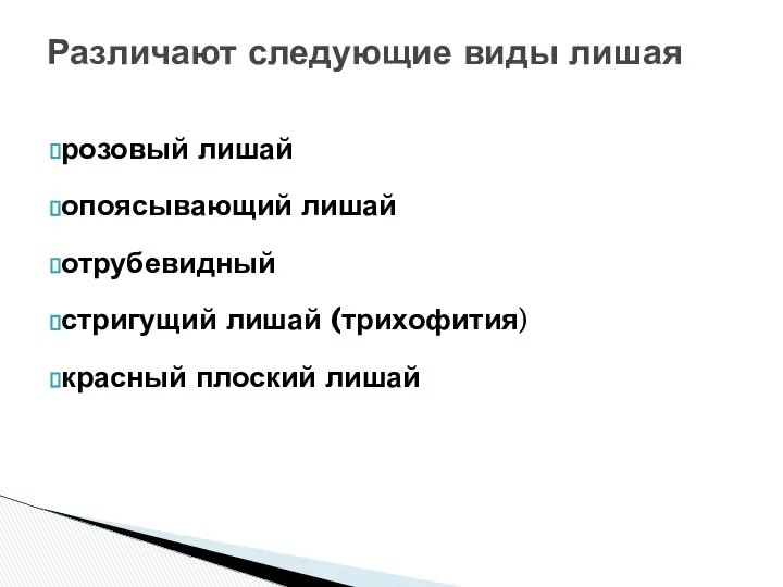 розовый лишай опоясывающий лишай отрубевидный стригущий лишай (трихофития) красный плоский лишай Различают следующие виды лишая