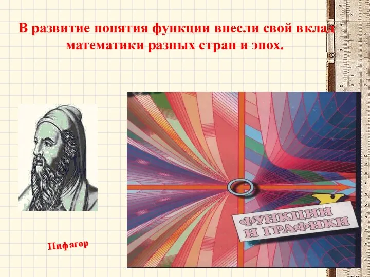 В развитие понятия функции внесли свой вклад математики разных стран и эпох. Пифагор