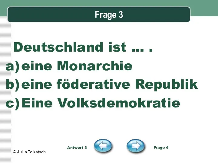 Frage 3 Deutschland ist … . eine Monarchie eine föderative Republik