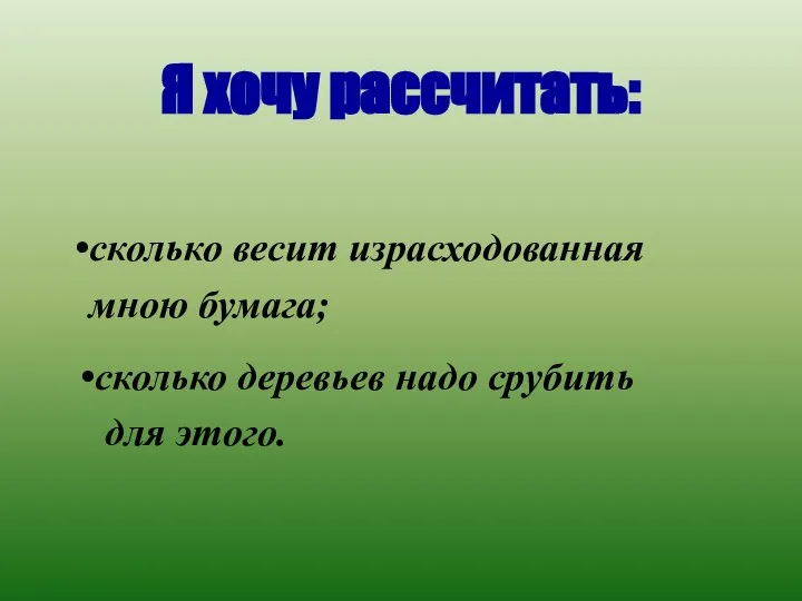 Я хочу рассчитать: сколько весит израсходованная мною бумага; сколько деревьев надо срубить для этого.