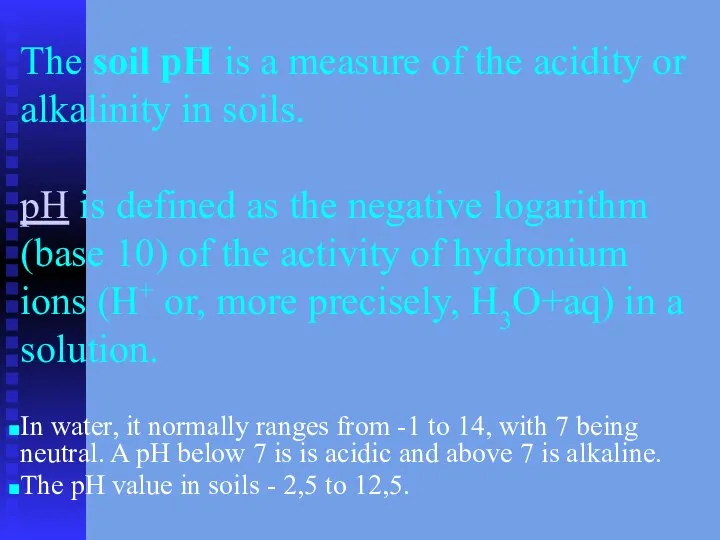The soil pH is a measure of the acidity or alkalinity