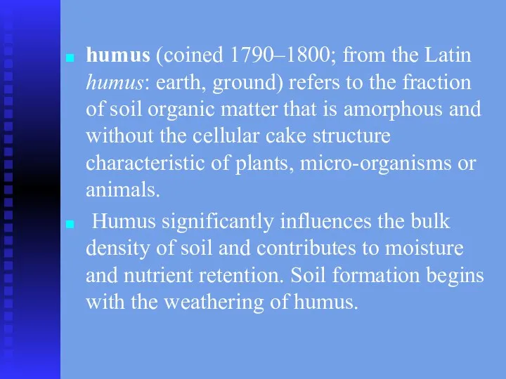 humus (coined 1790–1800; from the Latin humus: earth, ground) refers to