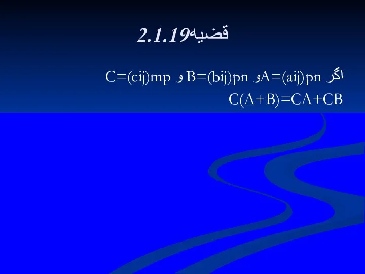 2.1.19قضيه اگر A=(aij)pnو B=(bij)pn و C=(cij)mp C(A+B)=CA+CB