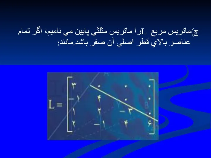 چ)ماتريس مربع Lرا ماتريس مثلثي پايين مي ناميم، اگر تمام عناصر