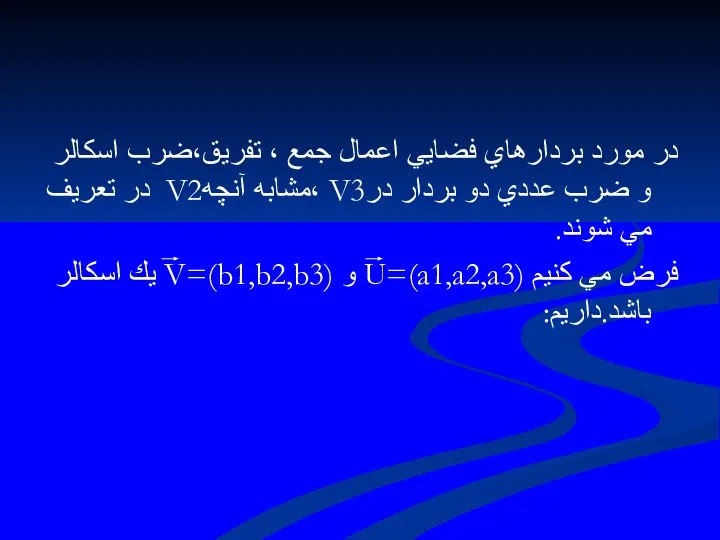 در مورد بردارهاي فضايي اعمال جمع ، تفريق،ضرب اسكالر و ضرب