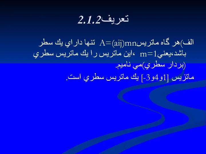 2.1.2تعريف الف)هر گاه ماتريسA=(aij)mn تنها داراي يك سطر باشد،يعنيm=1 ،اين ماتريس