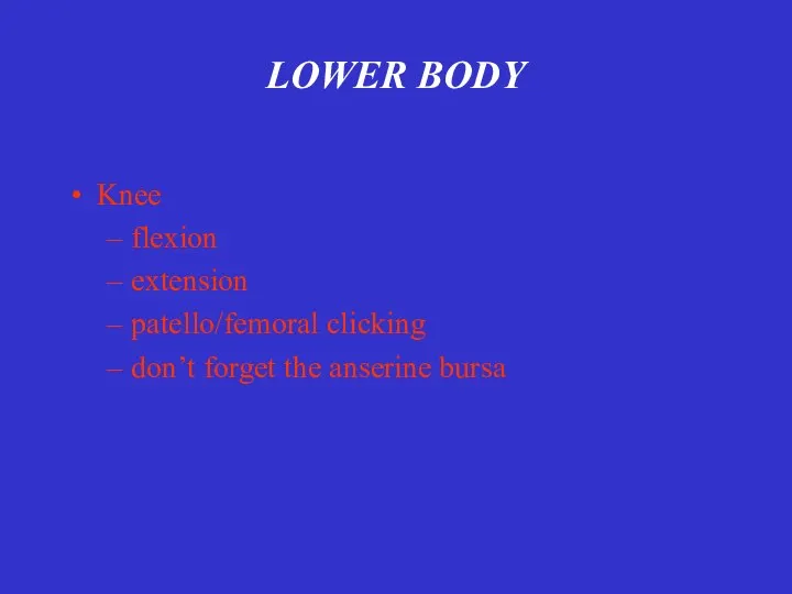 LOWER BODY Knee flexion extension patello/femoral clicking don’t forget the anserine bursa