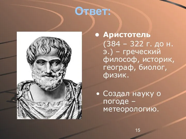 Ответ: Аристотель (384 – 322 г. до н.э.) – греческий философ,