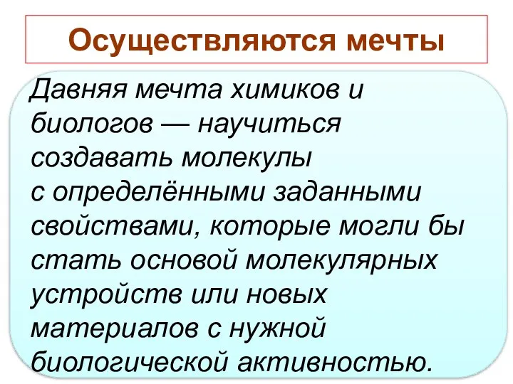 Осуществляются мечты Давняя мечта химиков и биологов — научиться создавать молекулы