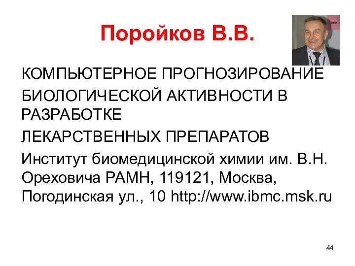 Поройков В.В. КОМПЬЮТЕРНОЕ ПРОГНОЗИРОВАНИЕ БИОЛОГИЧЕСКОЙ АКТИВНОСТИ В РАЗРАБОТКЕ ЛЕКАРСТВЕННЫХ ПРЕПАРАТОВ Институт