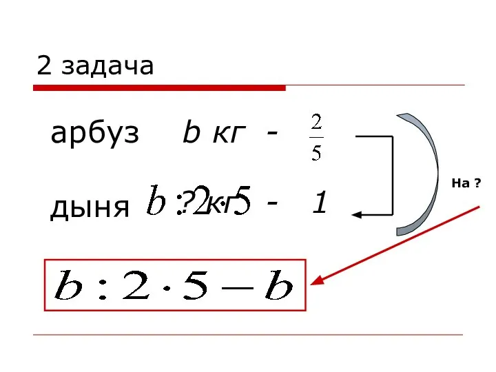 2 задача арбуз дыня b кг - - 1 ? кг На ?