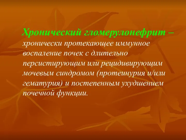 Хронический гломерулонефрит – хронически протекающее иммунное воспаление почек с длительно персистирующим