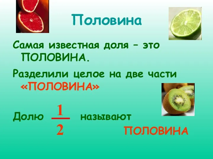 Половина Самая известная доля – это ПОЛОВИНА. Разделили целое на две части «ПОЛОВИНА» Долю называют ПОЛОВИНА