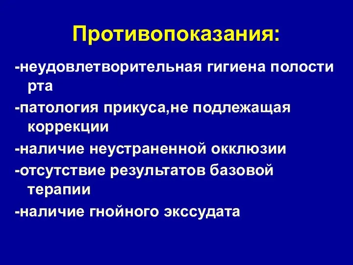 Противопоказания: -неудовлетворительная гигиена полости рта -патология прикуса,не подлежащая коррекции -наличие неустраненной