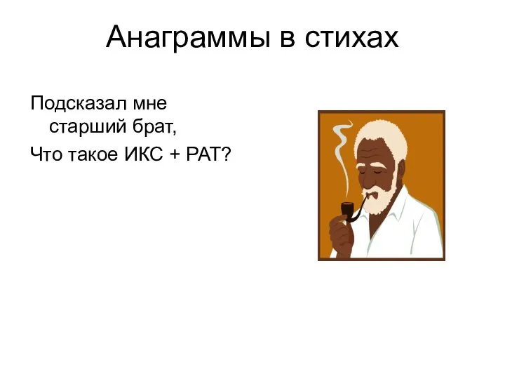 Анаграммы в стихах Подсказал мне старший брат, Что такое ИКС + РАТ?