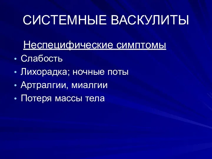 СИСТЕМНЫЕ ВАСКУЛИТЫ Неспецифические симптомы Слабость Лихорадка; ночные поты Артралгии, миалгии Потеря массы тела