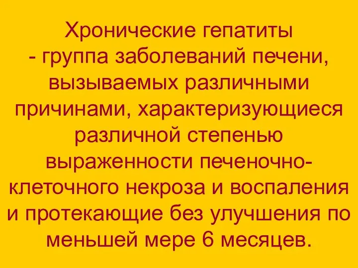 Хронические гепатиты - группа заболеваний печени, вызываемых различными причинами, характеризующиеся различной