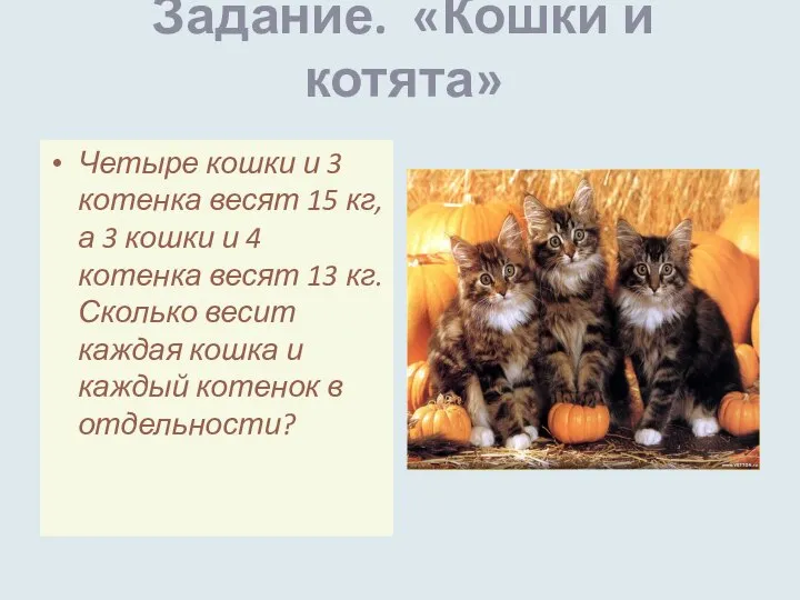 Задание. «Кошки и котята» Четыре кошки и 3 котенка весят 15