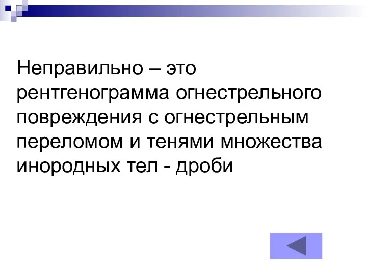 Неправильно – это рентгенограмма огнестрельного повреждения с огнестрельным переломом и тенями множества инородных тел - дроби