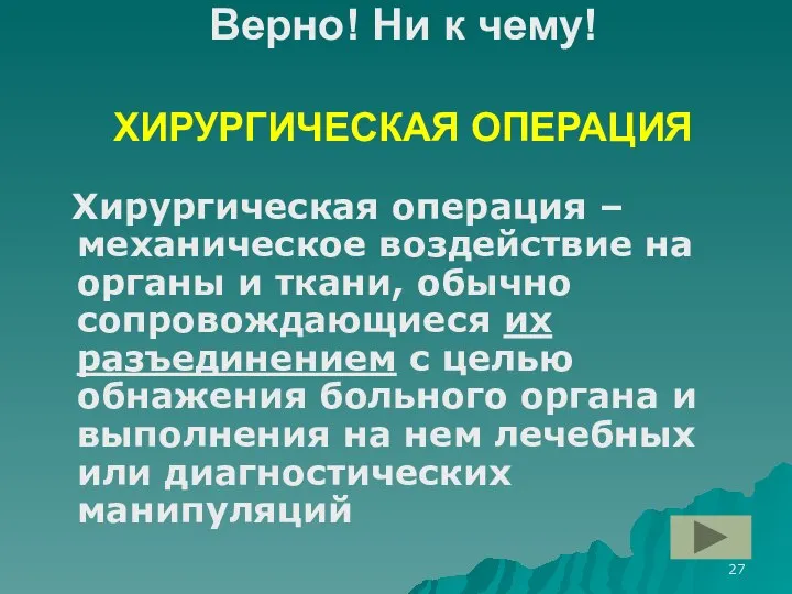 Верно! Ни к чему! ХИРУРГИЧЕСКАЯ ОПЕРАЦИЯ Хирургическая операция – механическое воздействие