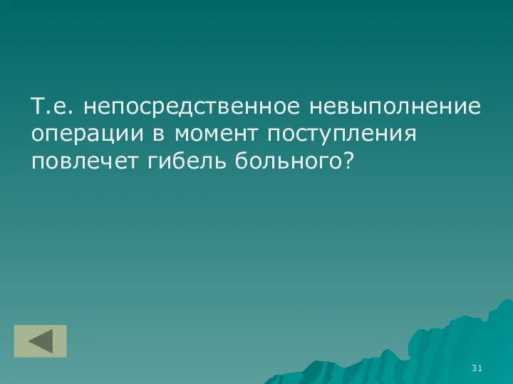 Т.е. непосредственное невыполнение операции в момент поступления повлечет гибель больного?