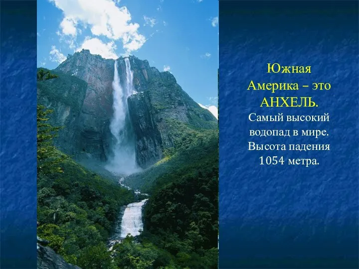 Южная Америка – это АНХЕЛЬ. Самый высокий водопад в мире. Высота падения 1054 метра.