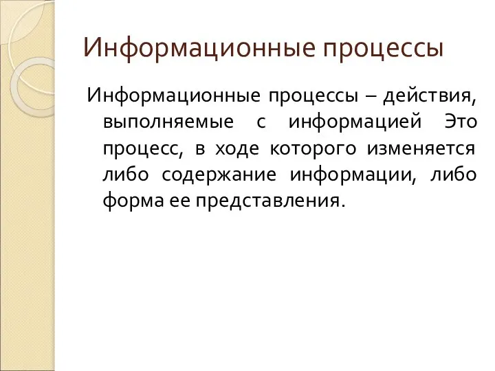 Информационные процессы Информационные процессы – действия, выполняемые с информацией Это процесс,