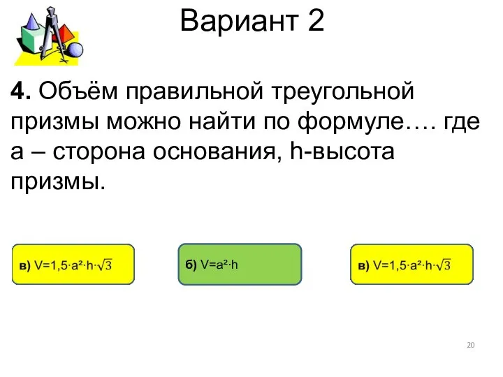 Вариант 2 б) V=а²∙h 4. Объём правильной треугольной призмы можно найти