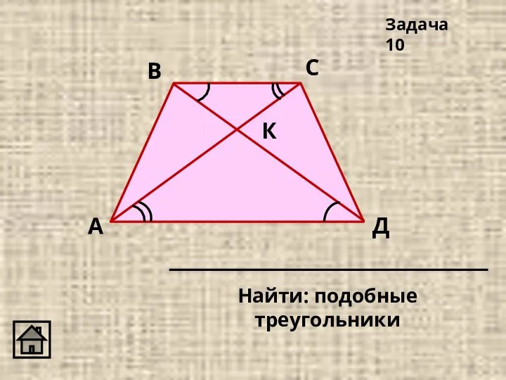 К Д С В А Найти: подобные треугольники Задача 10