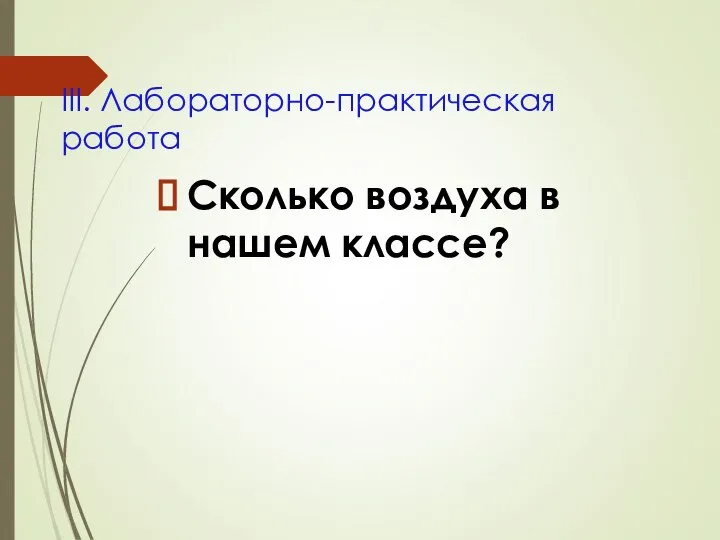 III. Лабораторно-практическая работа Сколько воздуха в нашем классе?