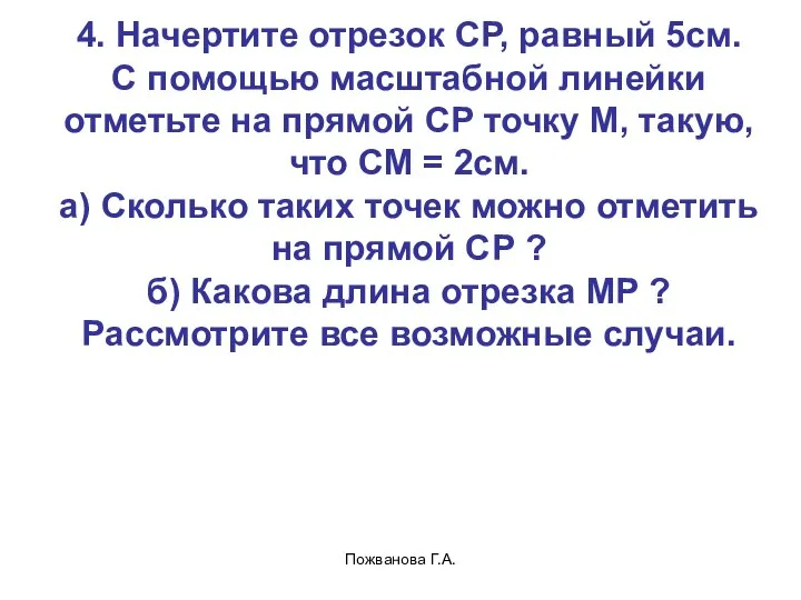 Пожванова Г.А. 4. Начертите отрезок СР, равный 5см. С помощью масштабной