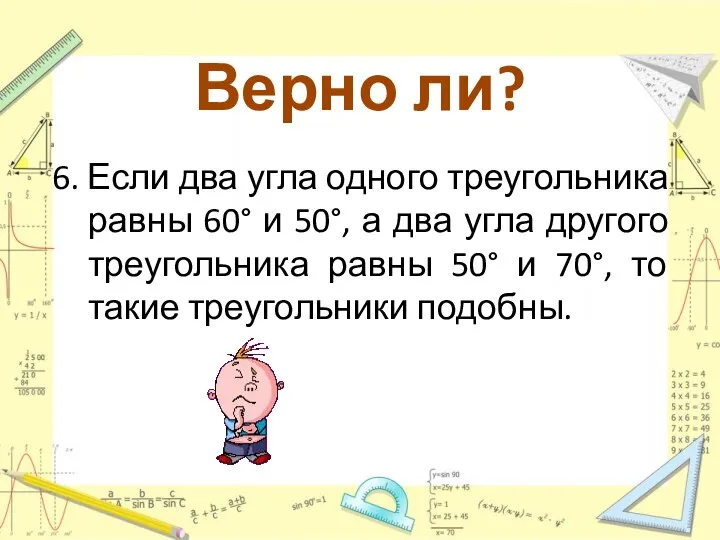 Верно ли? 6. Если два угла одного треугольника равны 60° и