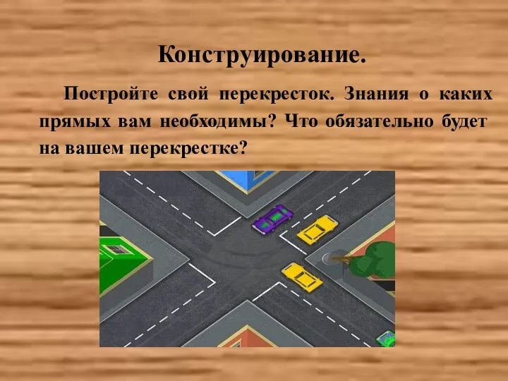 Конструирование. Постройте свой перекресток. Знания о каких прямых вам необходимы? Что обязательно будет на вашем перекрестке?