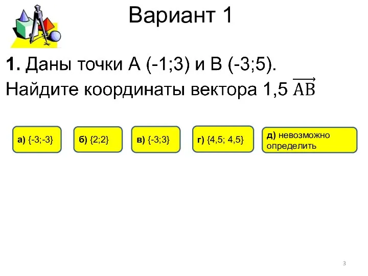 Вариант 1 в) {-3;3} а) {-3;-3} б) {2;2} д) невозможно определить г) {4,5; 4,5}