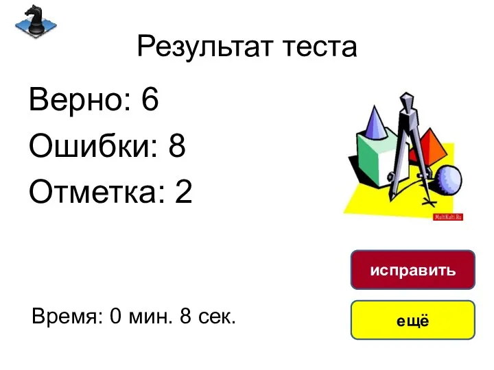 Результат теста Верно: 6 Ошибки: 8 Отметка: 2 Время: 0 мин. 8 сек. ещё исправить