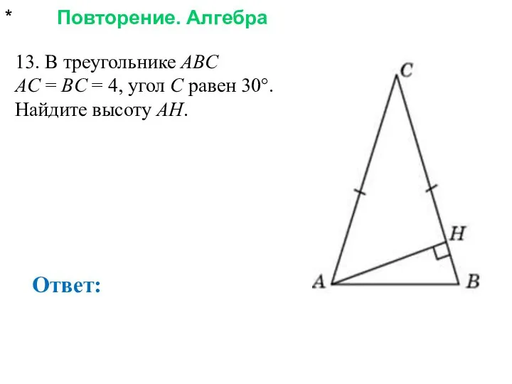 * Повторение. Алгебра Ответ: 13. В треугольнике ABC AC = BC