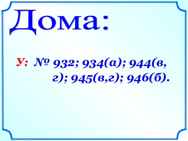 Дома: У: № 932; 934(а); 944(в,г); 945(в,г); 946(б).