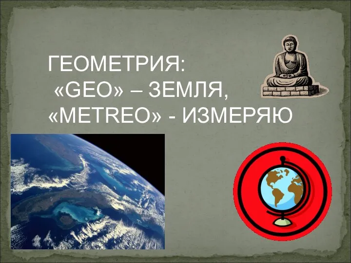 ГЕОМЕТРИЯ: «GEO» – ЗЕМЛЯ, «METREO» - ИЗМЕРЯЮ