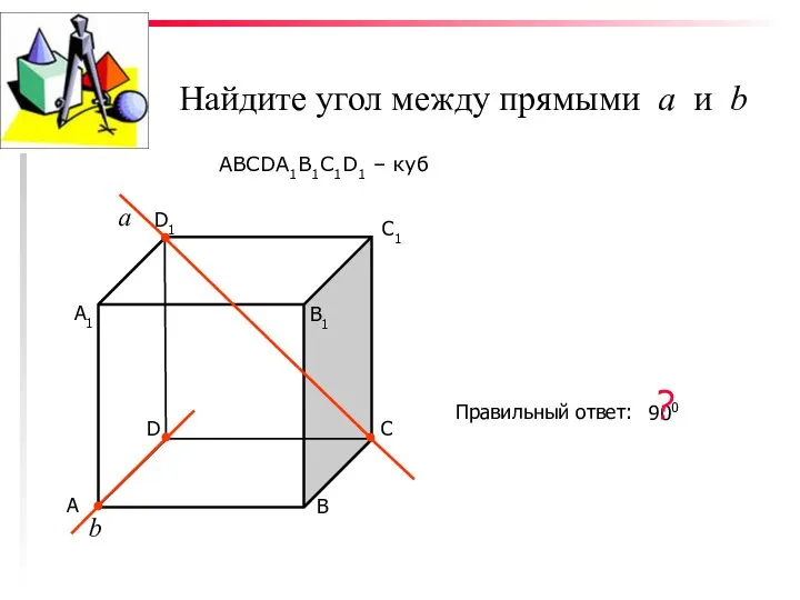 Найдите угол между прямыми а и b ABCDA1B1C1D1 – куб С