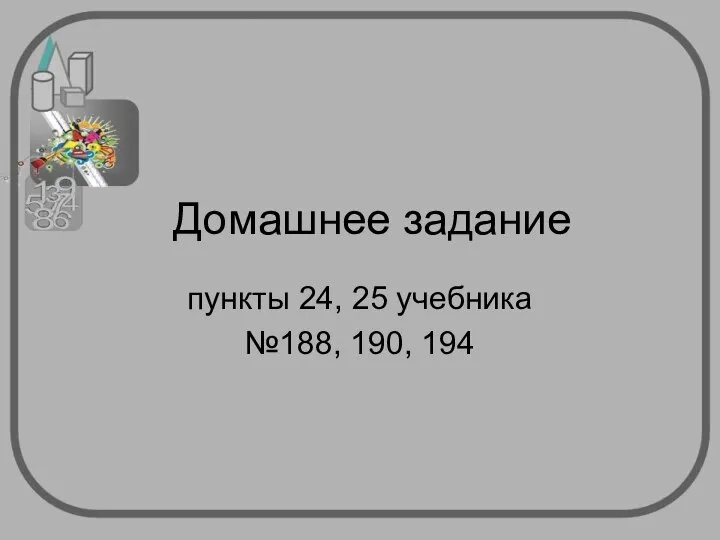 Домашнее задание пункты 24, 25 учебника №188, 190, 194