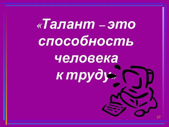 «Талант – это способность человека к труду»