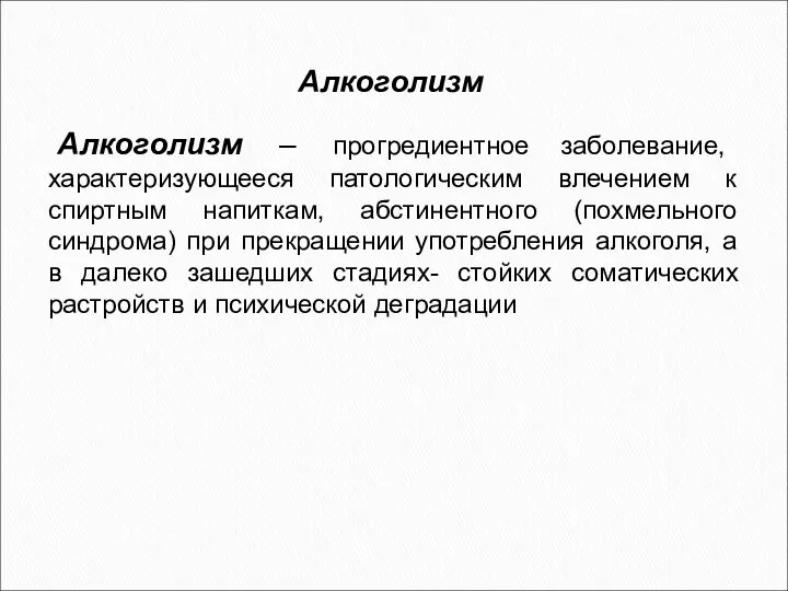 Алкоголизм Алкоголизм – прогредиентное заболевание, характеризующееся патологическим влечением к спиртным напиткам,